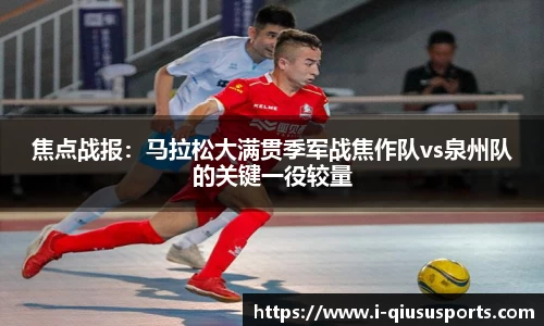 焦点战报：马拉松大满贯季军战焦作队vs泉州队的关键一役较量